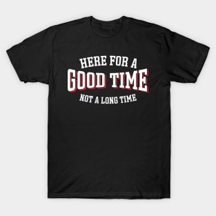 Here For A Good Time Not A Long Time T-Shirt